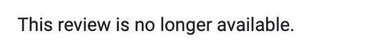 Text displaying 'This review is no longer available' indicating a removed review.